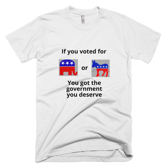 The government you deserve T-Shirt