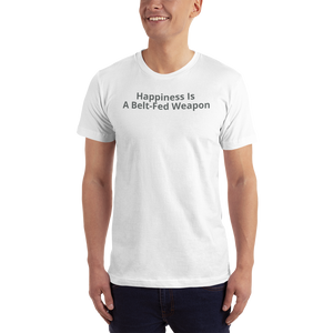 Happiness Is A Belt-Fed Weapon T-Shirt